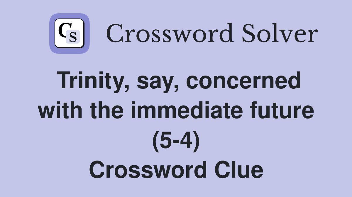 Trinity, say, concerned with the immediate future (54) Crossword